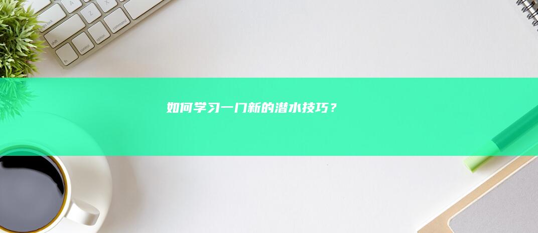 如何学习一门新的潜水技巧？